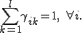 
	\sum_{k=1}^{l} \gamma_{ik} = 1, \quad \forall i.
